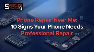 Phone Repair Near Me: 10 Signs Your Phone Needs Professional Repair